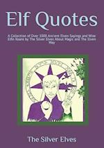 Elf Quotes: A Collection of Over 1000 Ancient Elven Sayings and Wise Elfin Koans by The Silver Elves About Magic and The Elven Way 