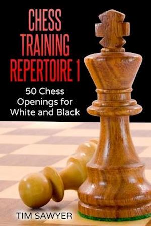 Chess Training Repertoire 1: 50 Chess Openings for White and Black
