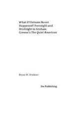 What If Vietnam Never Happened? Foresight and Hindsight in Graham Greene's the Quiet American