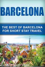 Barcelona: The Best Of Barcelona For Short Stay Travel 