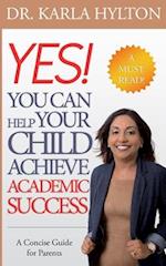 Yes! You Can Help Your Child Achieve Academic Success: A concise guide for parents 