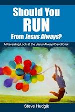 Should You Run from Jesus Always?