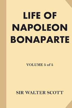 Life of Napoleon Bonaparte [volume 5 of 5]