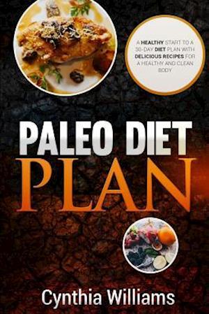 PALEO DIET PLAN A Healthy Start To A 30-Day Diet Plan With Delicious Recipes For