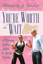 You're Worth The Wait A Young Ladies Guide To Godly Dating