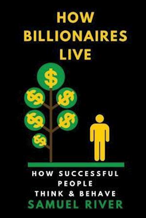 How Billionaires Live: How Successful People Think and Behave