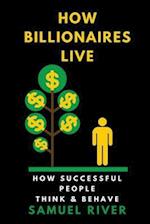 How Billionaires Live: How Successful People Think and Behave 