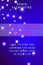 The Light in You: How to Find the Answers You Need to Get More Love in Your Life 
