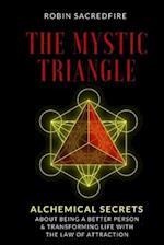 The Mystic Triangle: Alchemical Secrets about Being a Better Person and Transforming Life with the Law of Attraction 