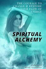 Spiritual Alchemy: The Courage to Change and Restore Your Flow of Energy 