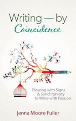 Writing--by Coincidence: Flowing with Signs & Synchronicity to Write with Passion 