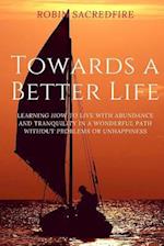 Towards a Better Life: Learning How to Live with Abundance and Tranquility in a Wonderful Path without Problems or Unhappiness 