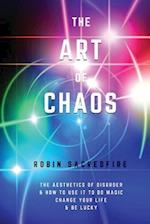 The Art of Chaos: The Aesthetics of Disorder and How to Use It to Do Magic, Change Your Life and Be Lucky 