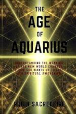 The Age of Aquarius: Understanding the Meaning of the New World Changes and How God Wants Us to Live Our Spiritual Awakening 
