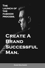 Create A Brand Successful Man.: The launch of the fashion process. Develop Your Own Style . Be stylish without effort, create your image. 