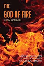 The God of Fire: Ancient Vedic Secrets to Wealth, Love, Happiness and Enlightenment 