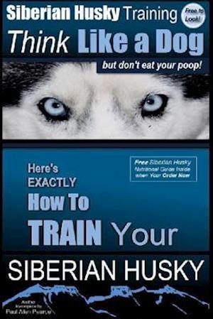 Siberian Husky Training Think Like a Dog...But Don't Eat Your Poop!