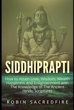 Siddhiprapti: How to Attain Love, Wisdom, Wealth, Happiness and Enlightenment with the Knowledge of the Ancient Hindu Scriptures 