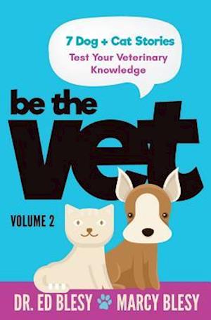 Be the Vet (7 Dog + Cat Stories: Test Your Veterinary Knowledge) 2: Volume 2