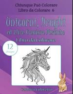 Unicorni, Draghi Ed Altre Creature Mistiche Libro Da Colorare