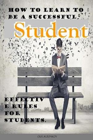 How to Learn to Be a Successful Student.