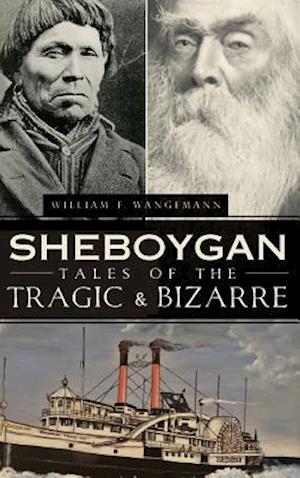 Sheboygan Tales of the Tragic & Bizarre