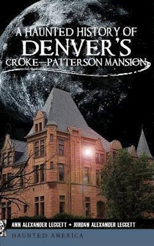 A Haunted History of Denver's Croke-Patterson Mansion