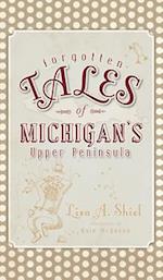 Forgotten Tales of Michigan's Upper Peninsula