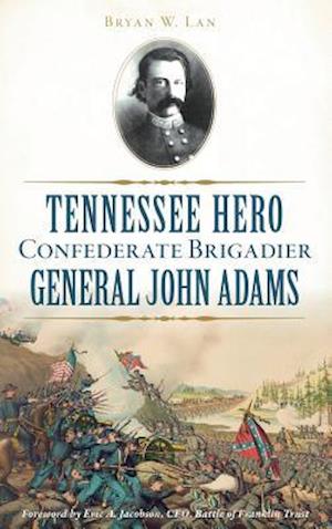 Tennessee Hero Confederate Brigadier General John Adams