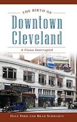 The Birth of Downtown Cleveland