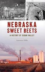 Nebraska Sweet Beets: A History of Sugar Valley 