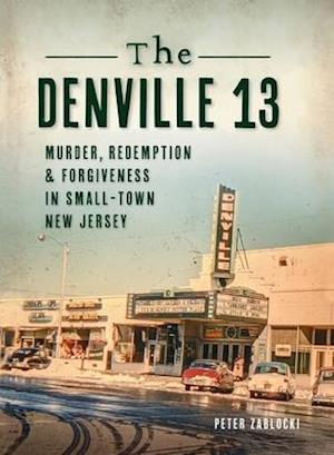 Denville 13: Murder, Redemption and Forgiveness in Small Town New Jersey