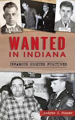 Wanted in Indiana: Infamous Hoosier Fugitives 