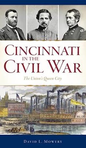 Cincinnati in the Civil War: The Union's Queen City