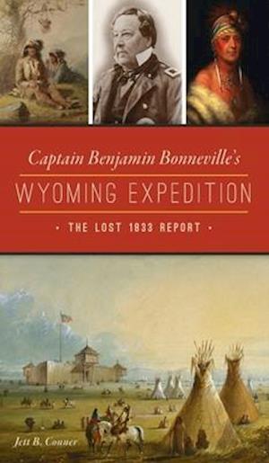 Captain Benjamin Bonneville's Wyoming Expedition: The Lost 1833 Report