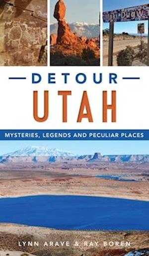 Detour Utah: Mysteries, Legends and Peculiar Places