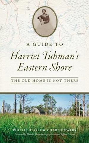 Guide to Harriet Tubman's Eastern Shore: The Old Home Is Not There