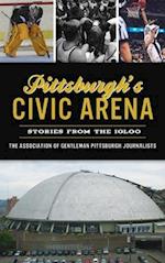 Pittsburgh's Civic Arena: Stories from the Igloo 