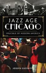 Jazz Age Chicago: Crucible of Modern America 