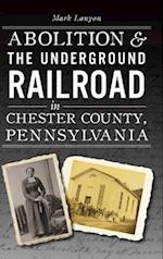 Abolition & the Underground Railroad in Chester County, Pennsylvania 