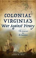 Colonial Virginia's War Against Piracy: The Governor & the Buccaneer 