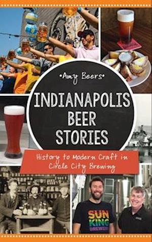 Indianapolis Beer Stories: History to Modern Craft in Circle City Brewing