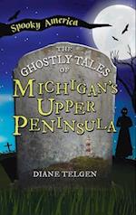 Ghostly Tales of Michigan's Upper Peninsula 