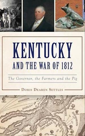 Kentucky and the War of 1812: The Governor, the Farmers and the Pig