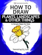 How to Draw Plants, Landscapes & Other Things - In Simple Steps for Kids