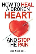 How to Heal a Broken Heart. and Stop the Pain