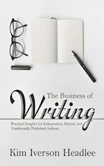 The Business of Writing: Practical Insights for Independent, Hybrid, and Traditionally Published Authors 