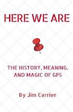 Here We Are: The History, Meaning, and Magic of GPS 
