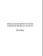 Overview of the Privacy Act of 1974 2015 Edition