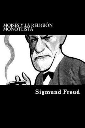 Moises y La Religion Monoteista (Spanish Edition)